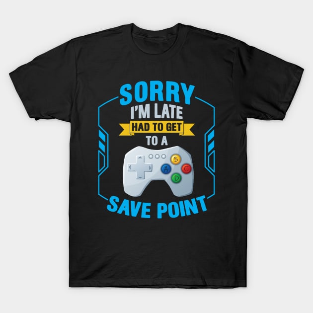 Sorry I' m Late Had To Get To A Save Point T-Shirt by Hip City Merch